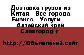 Доставка грузов из Китая - Все города Бизнес » Услуги   . Алтайский край,Славгород г.